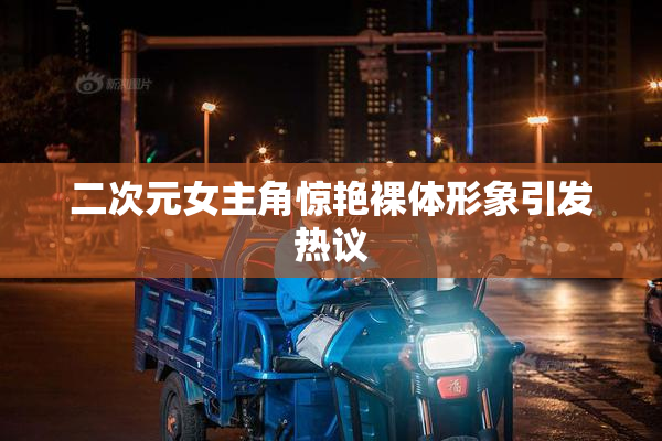 二次元女主角惊艳裸体形象引发热议