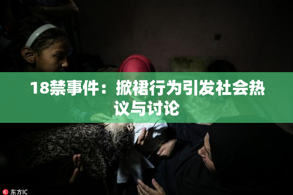 18禁事件：掀裙行为引发社会热议与讨论