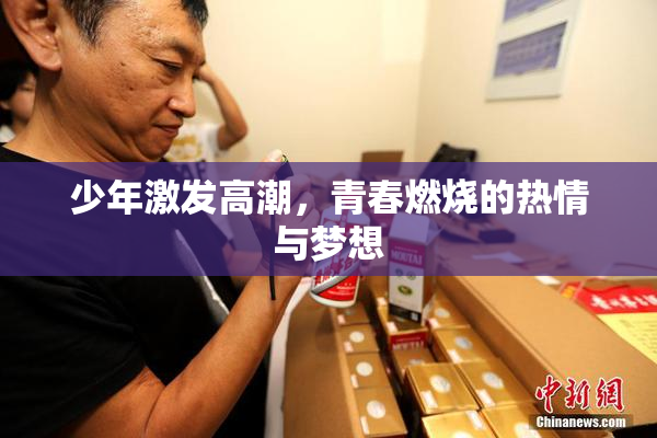 少年激发高潮，青春燃烧的热情与梦想