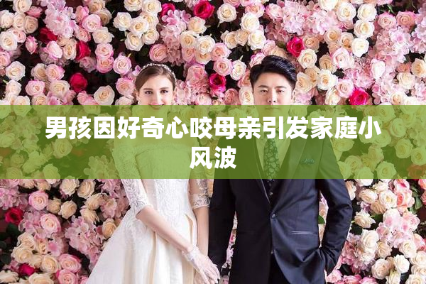 男孩因好奇心咬母亲引发家庭小风波
