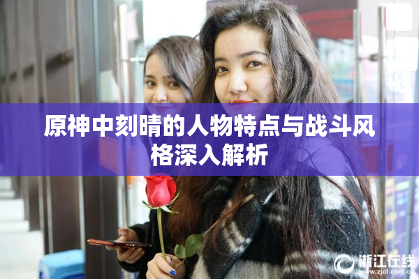 原神中刻晴的人物特点与战斗风格深入解析