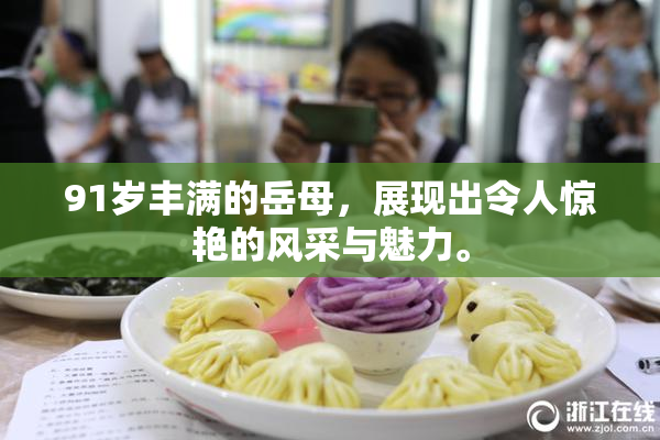 91岁丰满的岳母，展现出令人惊艳的风采与魅力。