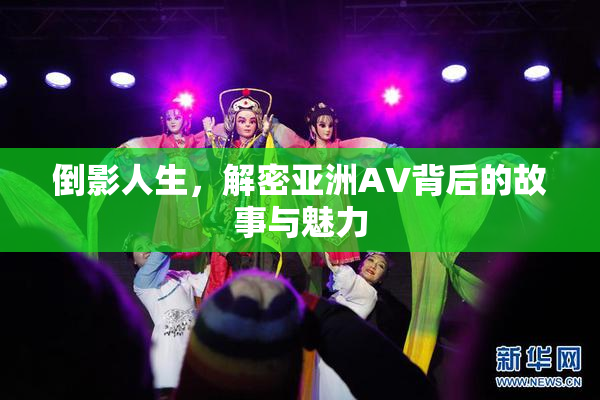 倒影人生，解密亚洲AV背后的故事与魅力