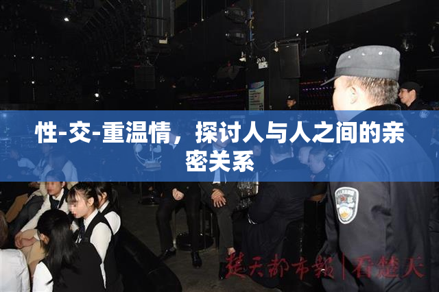 性-交-重温情，探讨人与人之间的亲密关系