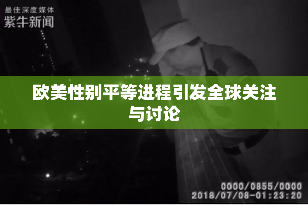 欧美性别平等进程引发全球关注与讨论