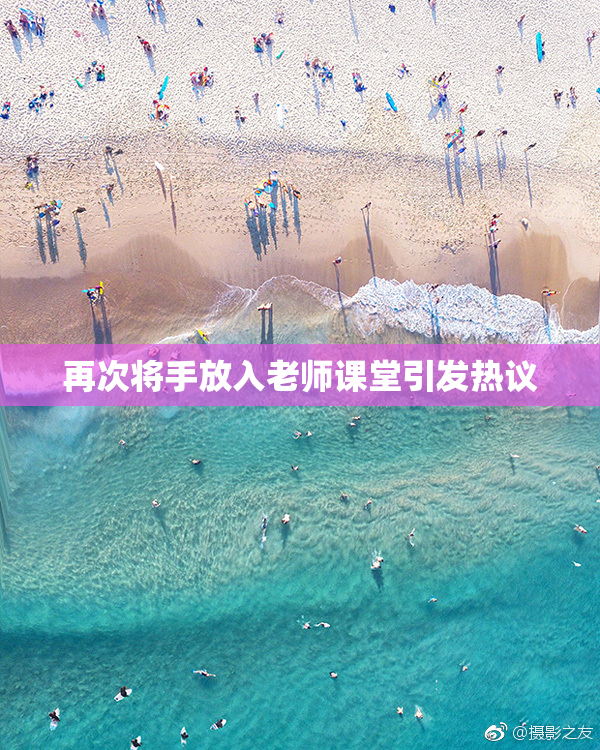 再次将手放入老师课堂引发热议
