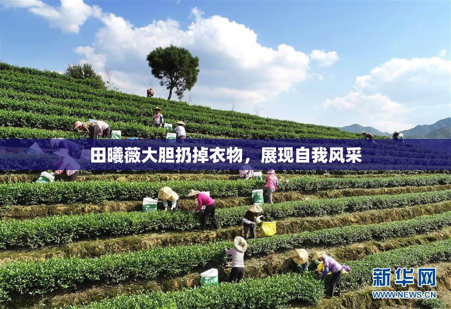 田曦薇大胆扔掉衣物，展现自我风采