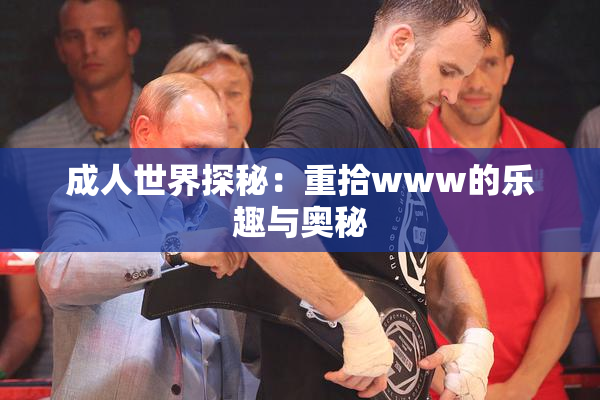 成人世界探秘：重拾www的乐趣与奥秘
