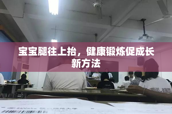 宝宝腿往上抬，健康锻炼促成长新方法