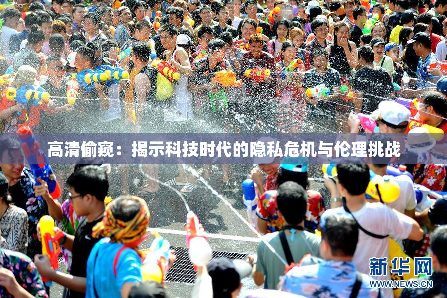 高清偷窥：揭示科技时代的隐私危机与伦理挑战
