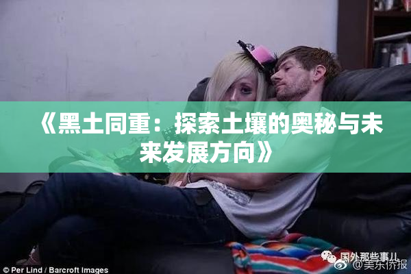 《黑土同重：探索土壤的奥秘与未来发展方向》