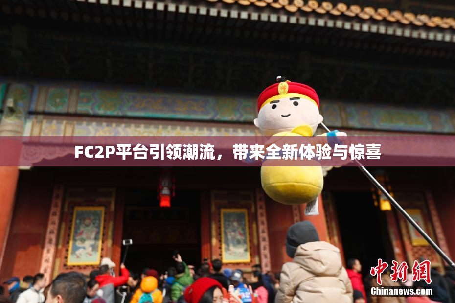 FC2P平台引领潮流，带来全新体验与惊喜