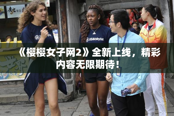 《樱樱女子网2》全新上线，精彩内容无限期待！