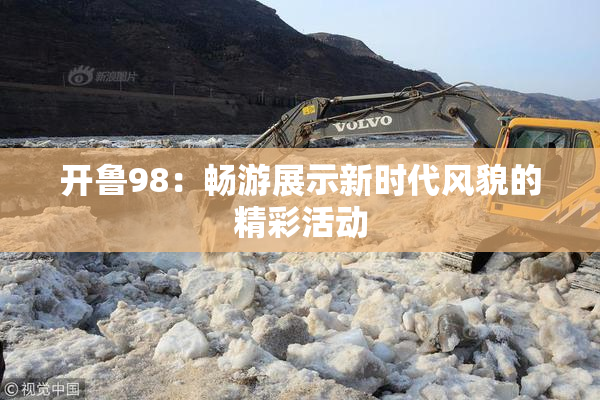 开鲁98：畅游展示新时代风貌的精彩活动