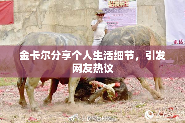 金卡尔分享个人生活细节，引发网友热议