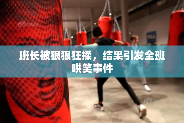 班长被狠狠狂揉，结果引发全班哄笑事件