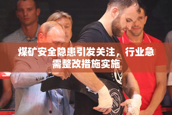 煤矿安全隐患引发关注，行业急需整改措施实施