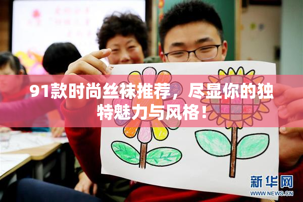 91款时尚丝袜推荐，尽显你的独特魅力与风格！