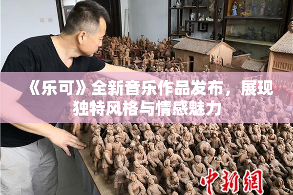 《乐可》全新音乐作品发布，展现独特风格与情感魅力