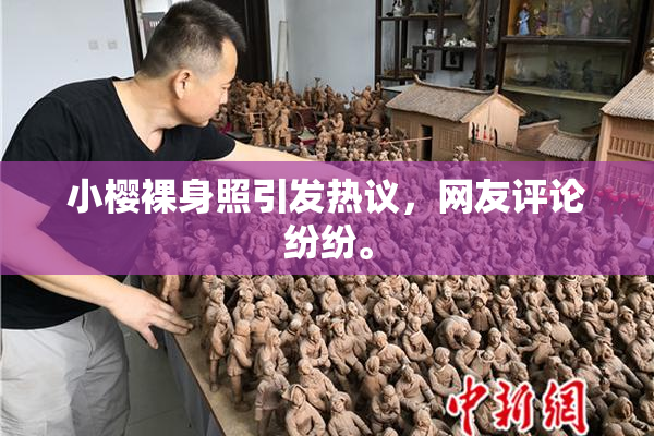 小樱裸身照引发热议，网友评论纷纷。