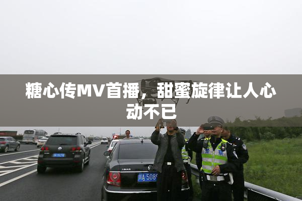 糖心传MV首播，甜蜜旋律让人心动不已