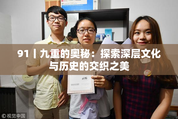 91丨九重的奥秘：探索深层文化与历史的交织之美