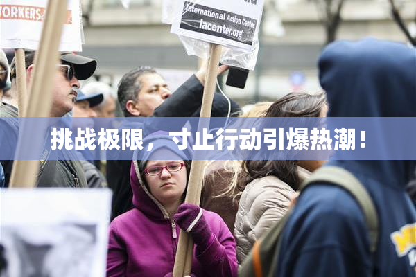 挑战极限，寸止行动引爆热潮！