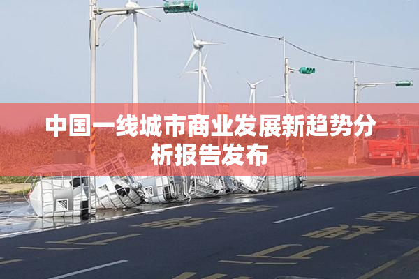 中国一线城市商业发展新趋势分析报告发布