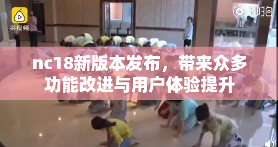 nc18新版本发布，带来众多功能改进与用户体验提升