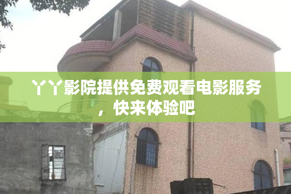 丫丫影院提供免费观看电影服务，快来体验吧