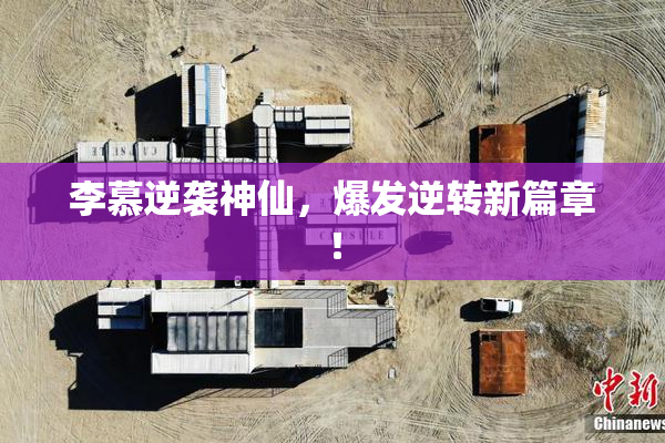 李慕逆袭神仙，爆发逆转新篇章！