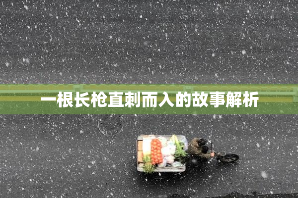 一根长枪直刺而入的故事解析