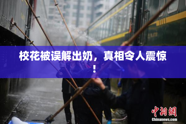 校花被误解出奶，真相令人震惊！