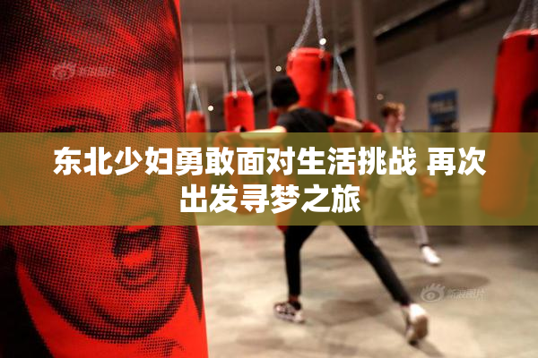 东北少妇勇敢面对生活挑战 再次出发寻梦之旅