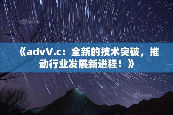 《advV.c：全新的技术突破，推动行业发展新进程！》