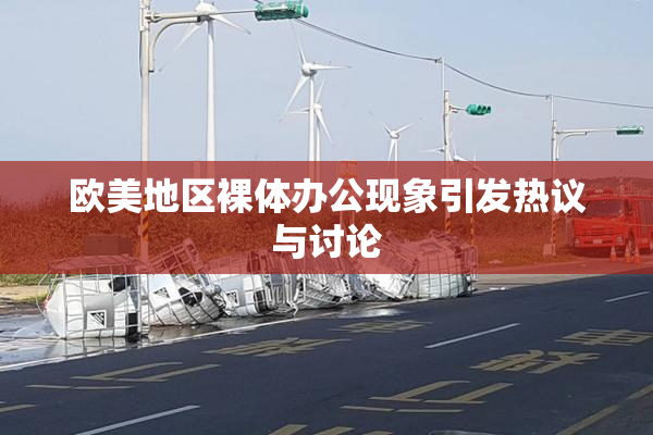 欧美地区裸体办公现象引发热议与讨论