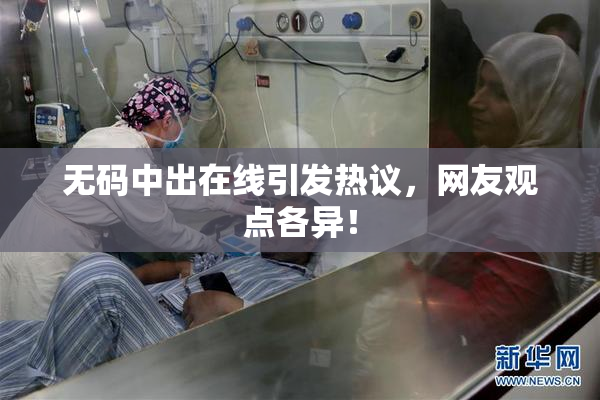 无码中出在线引发热议，网友观点各异！