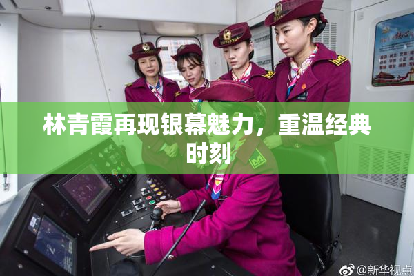 林青霞再现银幕魅力，重温经典时刻