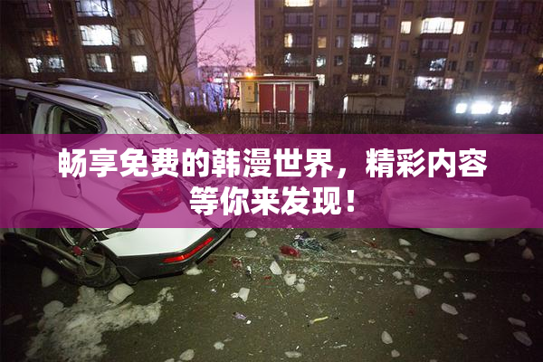 畅享免费的韩漫世界，精彩内容等你来发现！