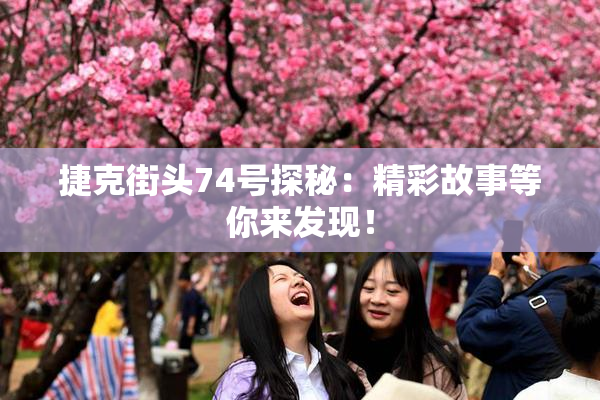捷克街头74号探秘：精彩故事等你来发现！