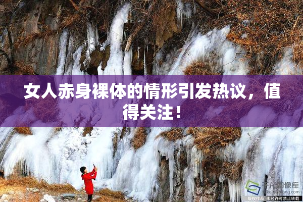 女人赤身裸体的情形引发热议，值得关注！