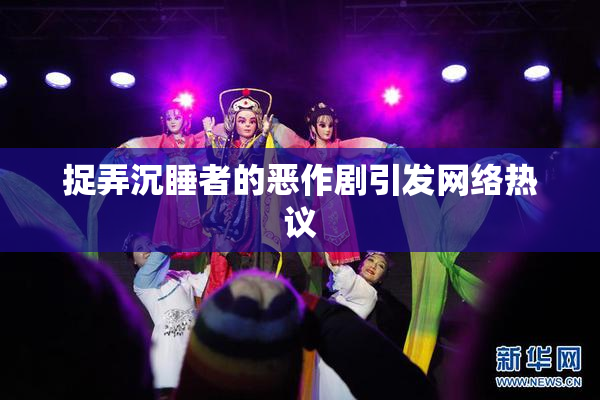 捉弄沉睡者的恶作剧引发网络热议