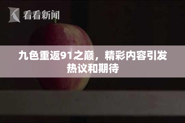 九色重返91之巅，精彩内容引发热议和期待