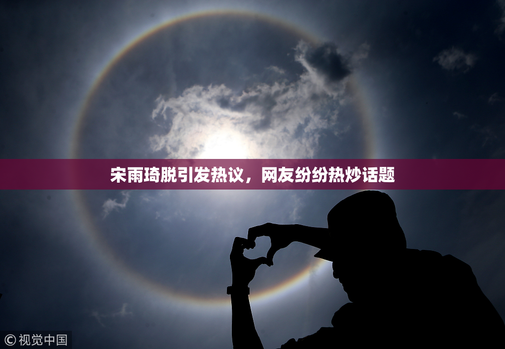 宋雨琦脱引发热议，网友纷纷热炒话题