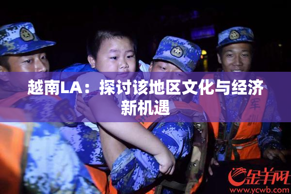 越南LA：探讨该地区文化与经济新机遇