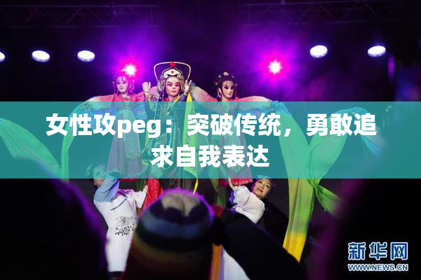 女性攻peg：突破传统，勇敢追求自我表达