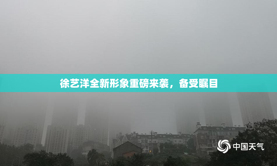 徐艺洋全新形象重磅来袭，备受瞩目