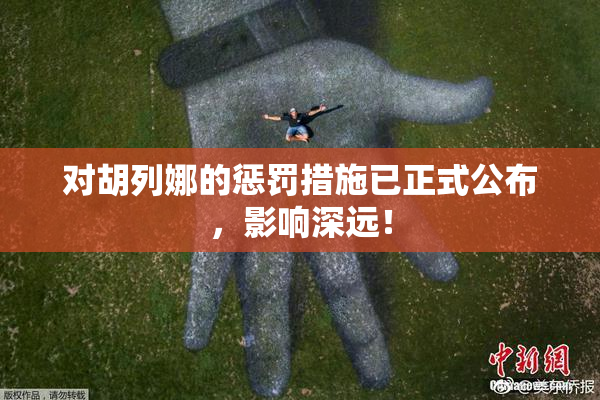 对胡列娜的惩罚措施已正式公布，影响深远！