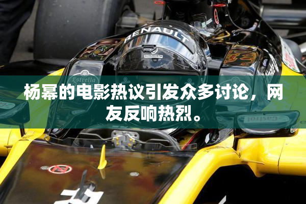 杨幂的电影热议引发众多讨论，网友反响热烈。