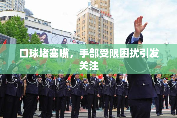 口球堵塞嘴，手部受限困扰引发关注